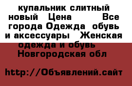 купальник слитный новый › Цена ­ 850 - Все города Одежда, обувь и аксессуары » Женская одежда и обувь   . Новгородская обл.